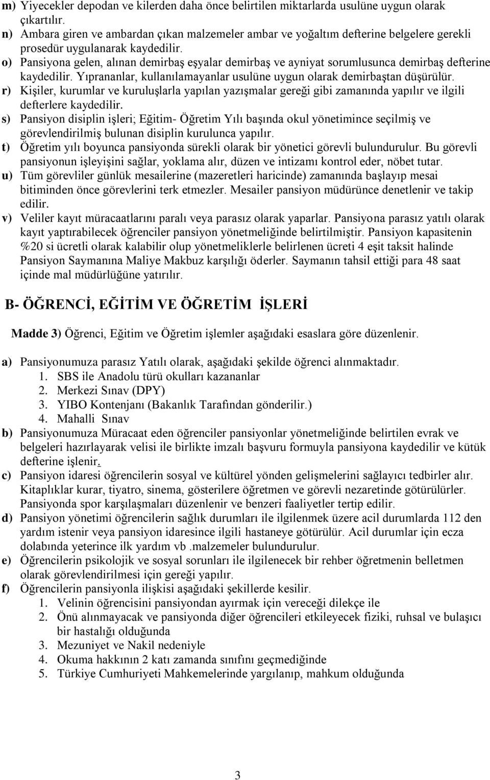 o) Pansiyona gelen, alınan demirbaş eşyalar demirbaş ve ayniyat sorumlusunca demirbaş defterine kaydedilir. Yıprananlar, kullanılamayanlar usulüne uygun olarak demirbaştan düşürülür.