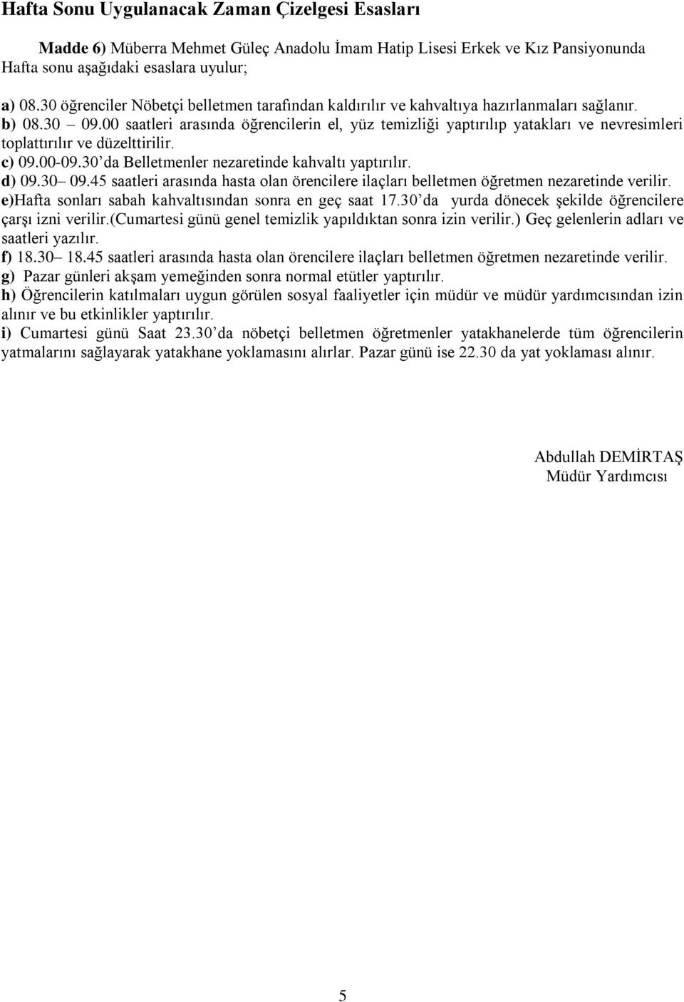 00 saatleri arasında öğrencilerin el, yüz temizliği yaptırılıp yatakları ve nevresimleri toplattırılır ve düzelttirilir. c) 09.00-09.30 da Belletmenler nezaretinde kahvaltı yaptırılır. d) 09.30 09.