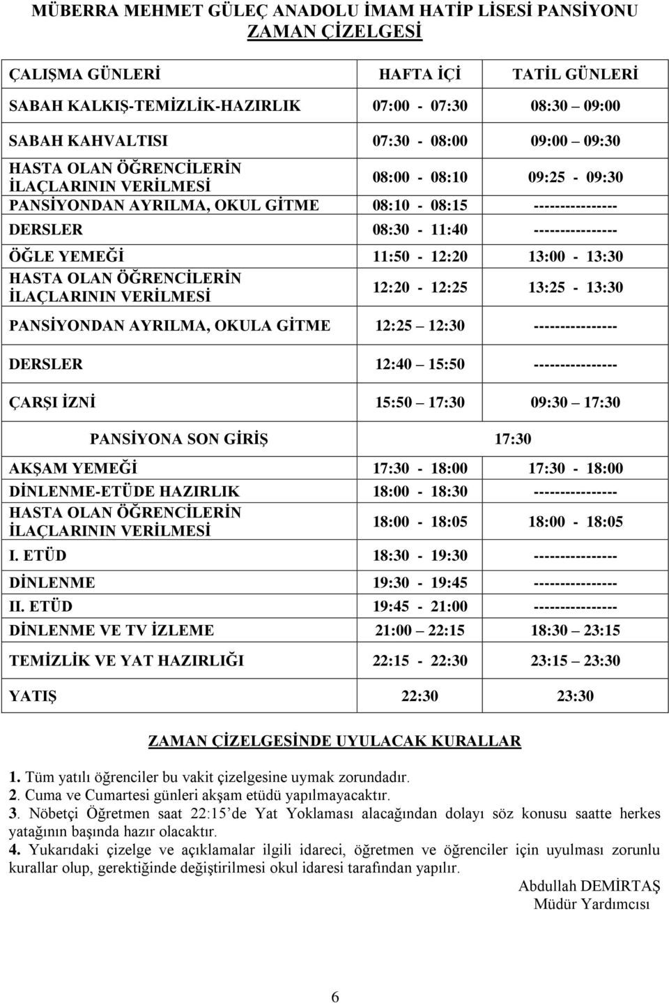 11:50-12:20 13:00-13:30 HASTA OLAN ÖĞRENCİLERİN İLAÇLARININ VERİLMESİ 12:20-12:25 13:25-13:30 PANSİYONDAN AYRILMA, OKULA GİTME 12:25 12:30 ---------------- DERSLER 12:40 15:50 ---------------- ÇARŞI