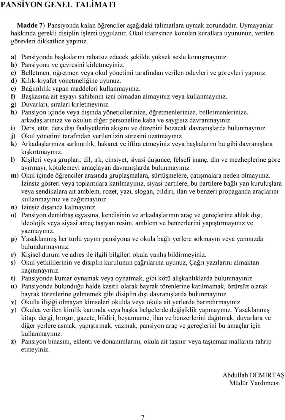 c) Belletmen, öğretmen veya okul yönetimi tarafından verilen ödevleri ve görevleri yapınız. d) Kılık-kıyafet yönetmeliğine uyunuz. e) Bağımlılık yapan maddeleri kullanmayınız.