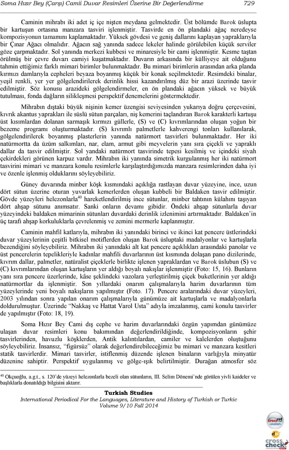 Yüksek gövdesi ve geniş dallarını kaplayan yapraklarıyla bir Çınar Ağacı olmalıdır. Ağacın sağ yanında sadece lekeler halinde görülebilen küçük serviler göze çarpmaktadır.