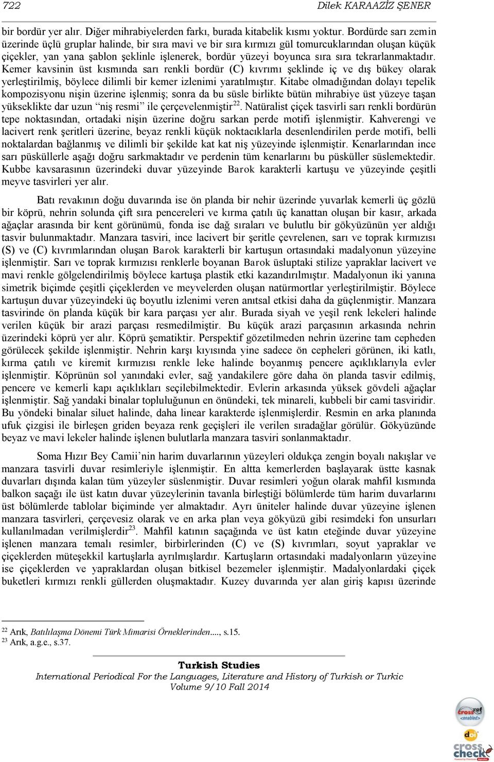 tekrarlanmaktadır. Kemer kavsinin üst kısmında sarı renkli bordür (C) kıvrımı şeklinde iç ve dış bükey olarak yerleştirilmiş, böylece dilimli bir kemer izlenimi yaratılmıştır.