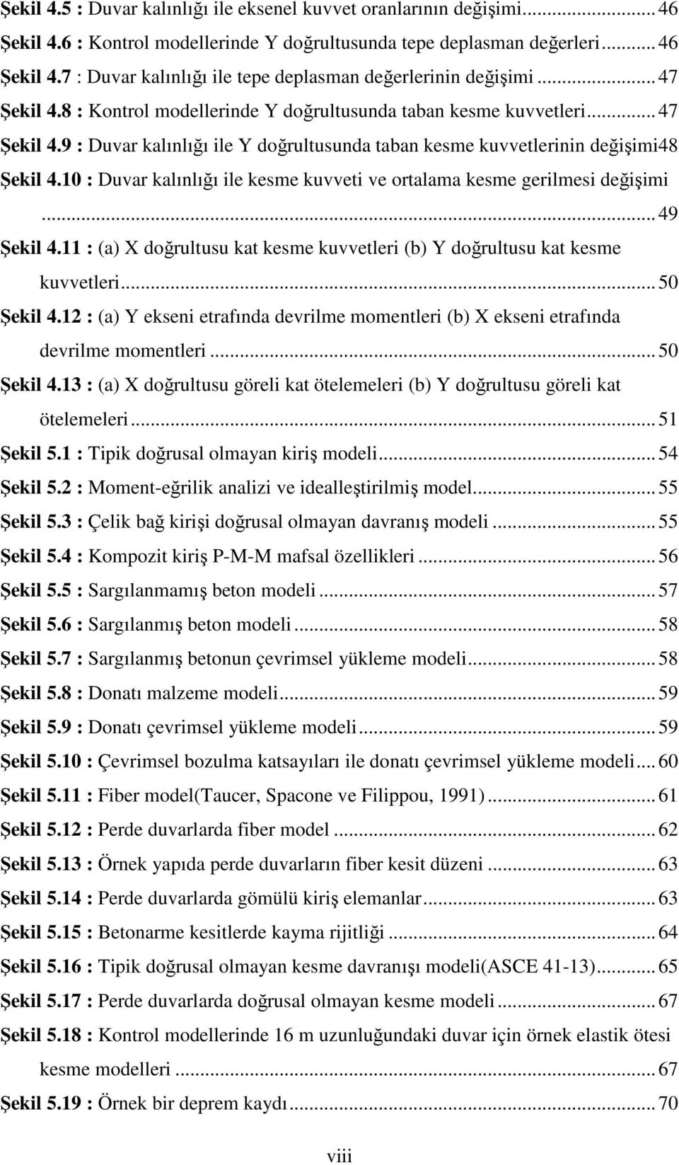 10 : Duvar kalınlığı ile kesme kuvveti ve ortalama kesme gerilmesi değişimi... 49 Şekil 4.11 : (a) X doğrultusu kat kesme kuvvetleri (b) Y doğrultusu kat kesme kuvvetleri... 50 Şekil 4.