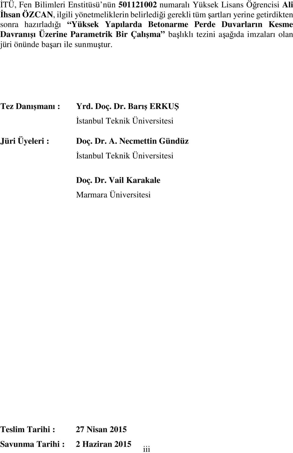 aşağıda imzaları olan jüri önünde başarı ile sunmuştur. Tez Danışmanı : Jüri Üyeleri : Yrd. Doç. Dr. Barış ERKUŞ İstanbul Teknik Üniversitesi Doç. Dr. A.