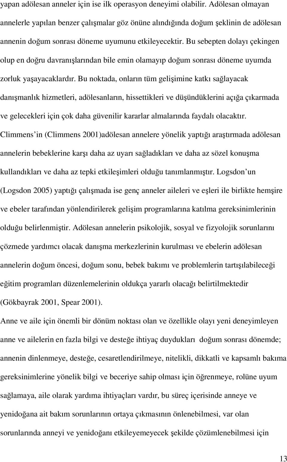 Bu sebepten dolayı çekingen olup en doğru davranışlarından bile emin olamayıp doğum sonrası döneme uyumda zorluk yaşayacaklardır.