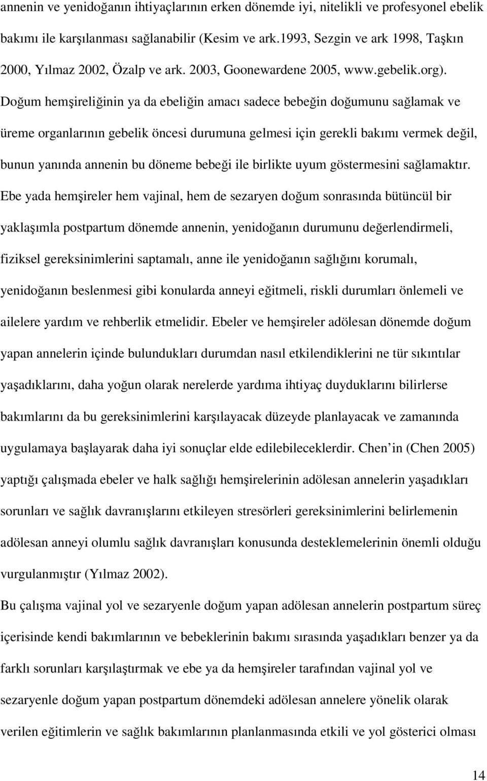 Doğum hemşireliğinin ya da ebeliğin amacı sadece bebeğin doğumunu sağlamak ve üreme organlarının gebelik öncesi durumuna gelmesi için gerekli bakımı vermek değil, bunun yanında annenin bu döneme