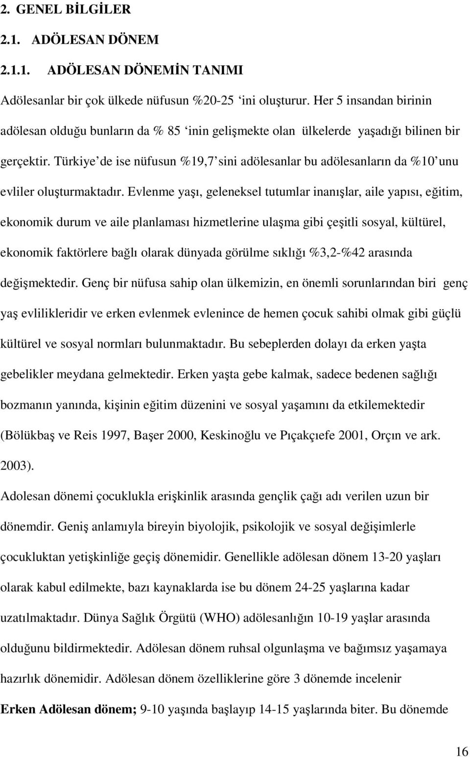 Türkiye de ise nüfusun %19,7 sini adölesanlar bu adölesanların da %10 unu evliler oluşturmaktadır.