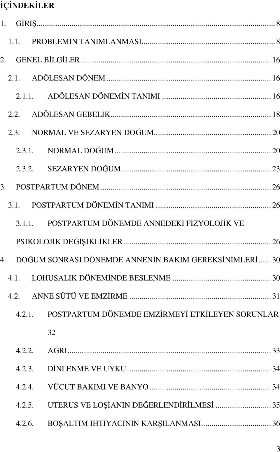 .. 26 4. DOĞUM SONRASI DÖNEMDE ANNENİN BAKIM GEREKSİNİMLERİ... 30 4.1. LOHUSALIK DÖNEMİNDE BESLENME... 30 4.2. ANNE SÜTÜ VE EMZİRME... 31 4.2.1. POSTPARTUM DÖNEMDE EMZİRMEYİ ETKİLEYEN SORUNLAR 32 4.