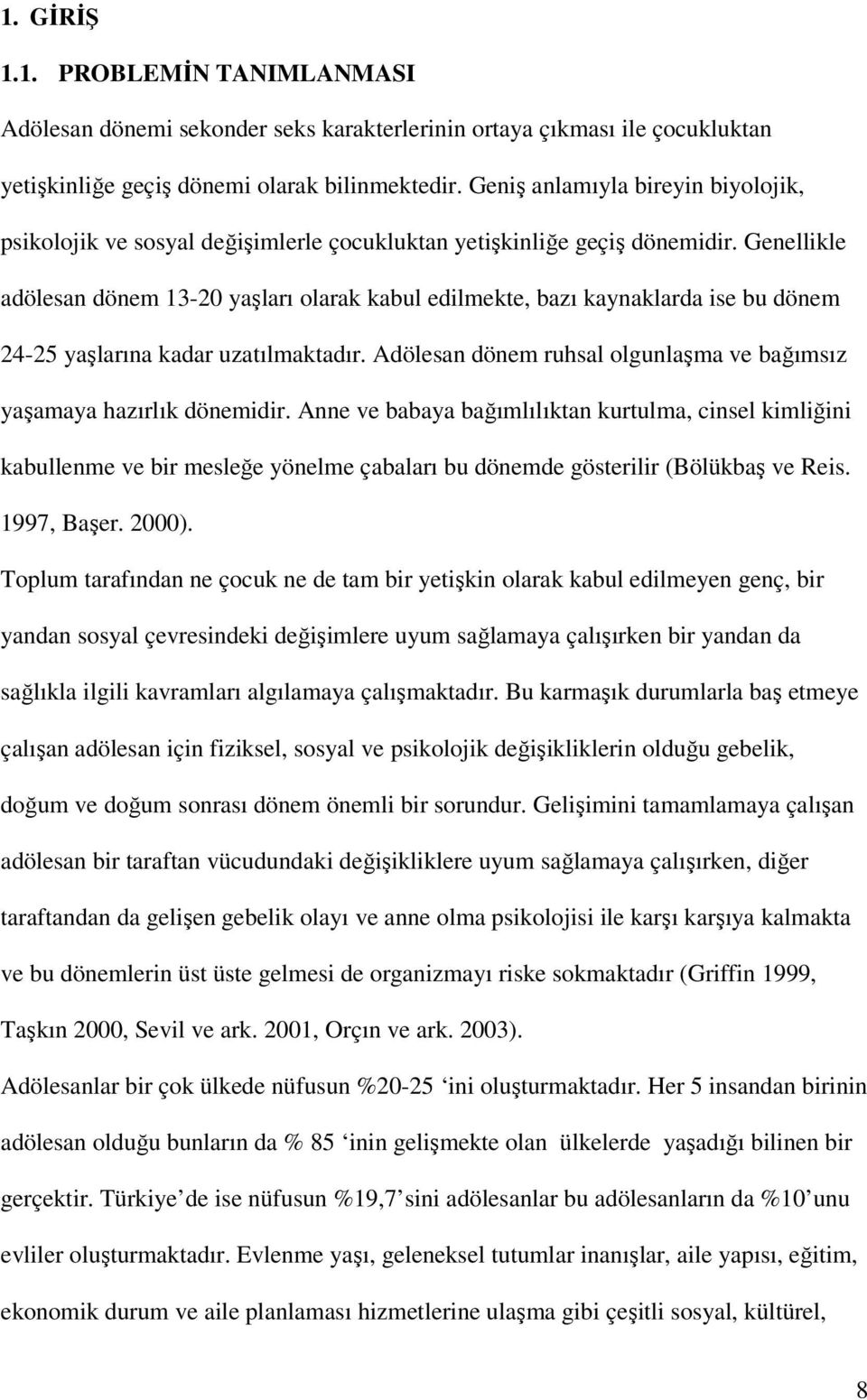 Genellikle adölesan dönem 13-20 yaşları olarak kabul edilmekte, bazı kaynaklarda ise bu dönem 24-25 yaşlarına kadar uzatılmaktadır.