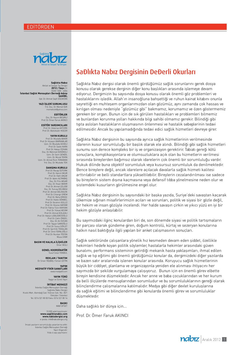 Dr. Abdülkadir KOÇER YAYIN KURULU Prof. Dr. Mustafa BAKIR Prof. Dr. Hüseyin BAYRAMLAR Uzm. Dr. Mustafa GÜVEL Prof. Dr. Sad k KARA Prof. Dr. Hakan ÖZHAN Doç. Dr. Mehmet ÖZKÖKEL Uzm. Dr. Saim fiend L Uzm.