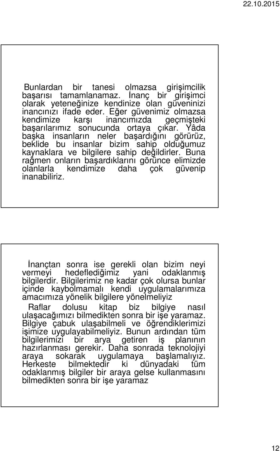 Yâda başka insanların neler başardığını görürüz, beklide bu insanlar bizim sahip olduğumuz kaynaklara ve bilgilere sahip değildirler.