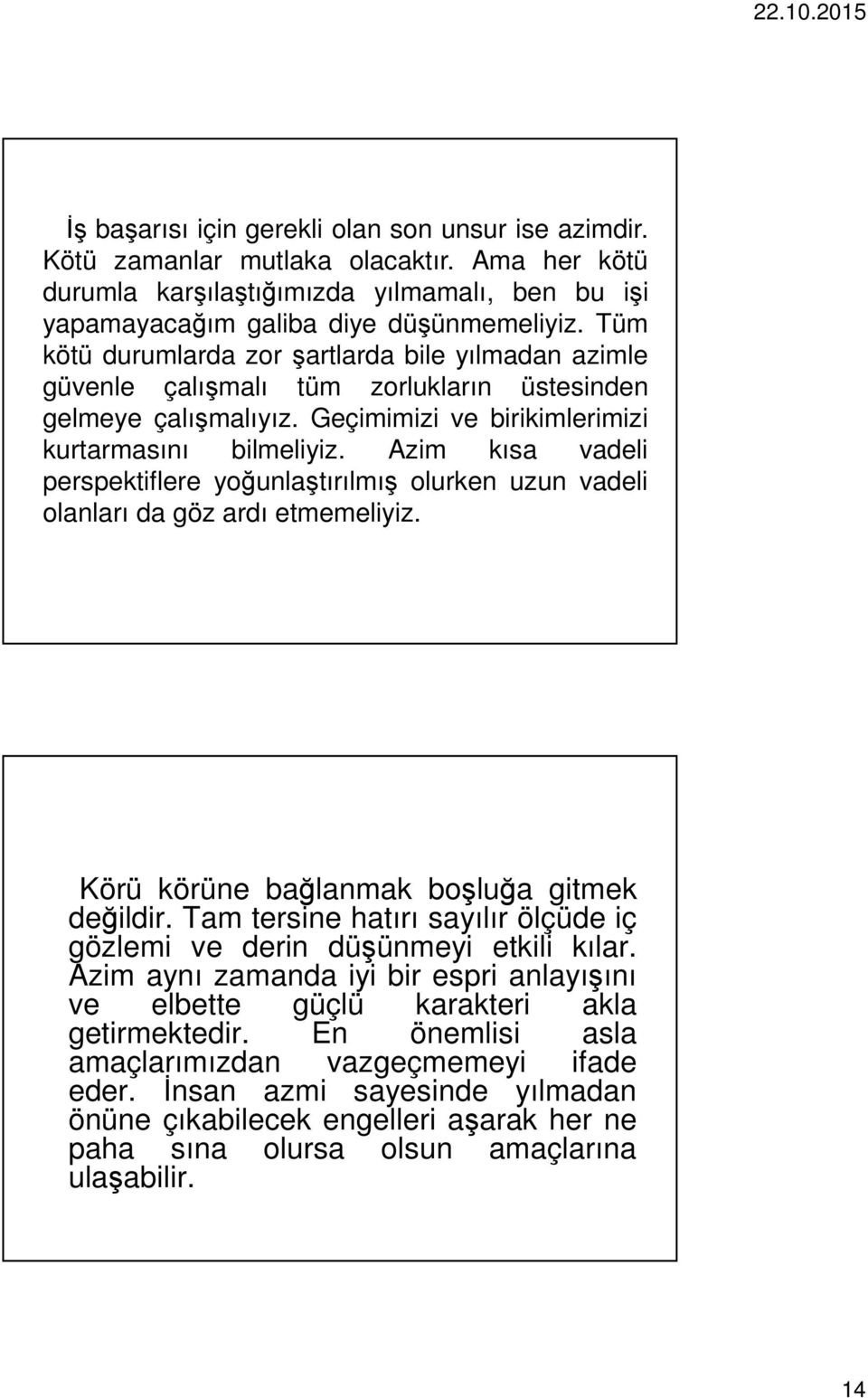 Azim kısa vadeli perspektiflere yoğunlaştırılmış olurken uzun vadeli olanları da göz ardı etmemeliyiz. Körü körüne bağlanmak boşluğa gitmek değildir.