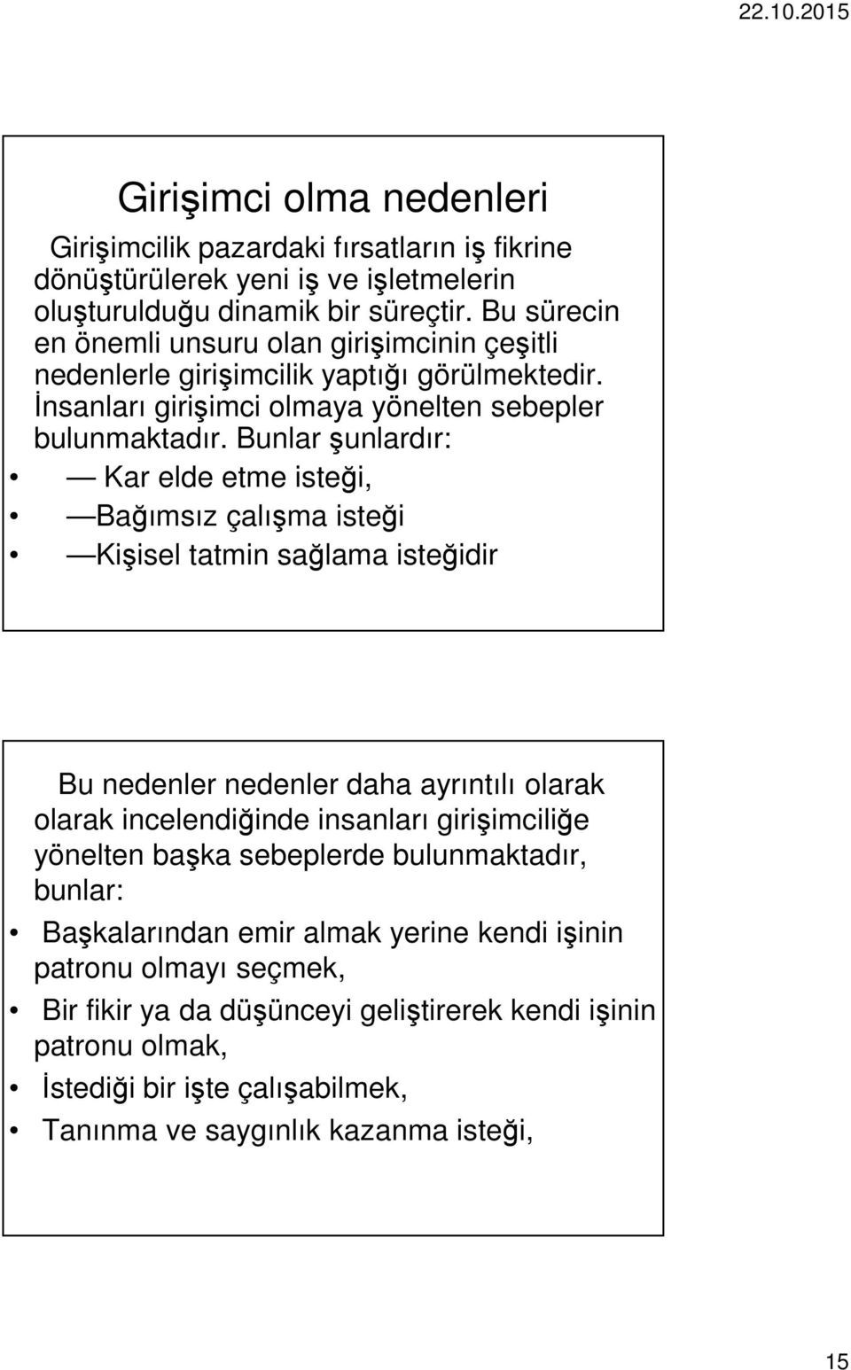 Bunlar şunlardır: Kar elde etme isteği, Bağımsız çalışma isteği Kişisel tatmin sağlama isteğidir Bu nedenler nedenler daha ayrıntılı olarak olarak incelendiğinde insanları girişimciliğe