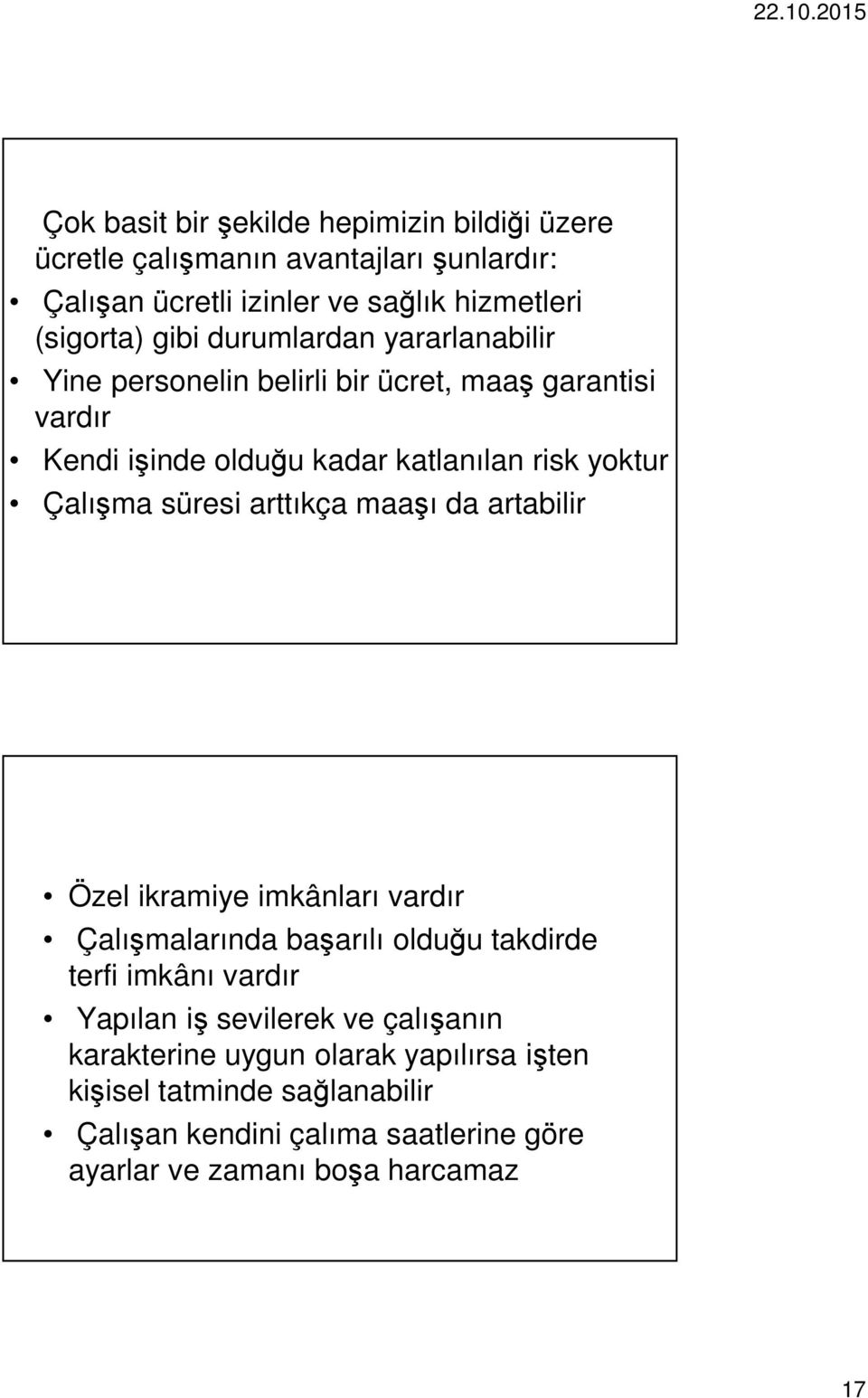 arttıkça maaşı da artabilir Özel ikramiye imkânları vardır Çalışmalarında başarılı olduğu takdirde terfi imkânı vardır Yapılan iş sevilerek ve