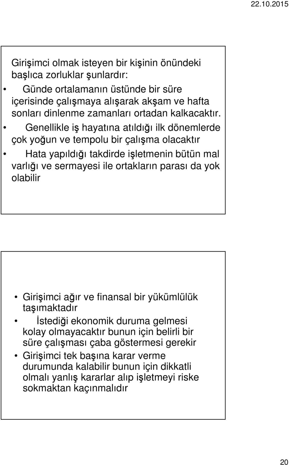 Genellikle iş hayatına atıldığı ilk dönemlerde çok yoğun ve tempolu bir çalışma olacaktır Hata yapıldığı takdirde işletmenin bütün mal varlığı ve sermayesi ile ortakların