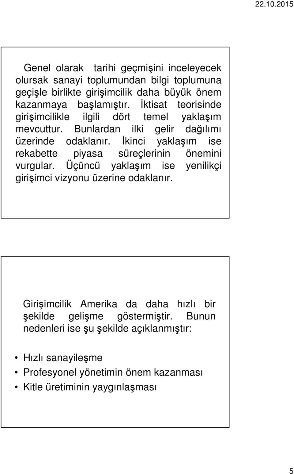 İkinci yaklaşım ise rekabette piyasa süreçlerinin önemini vurgular. Üçüncü yaklaşım ise yenilikçi girişimci vizyonu üzerine odaklanır.