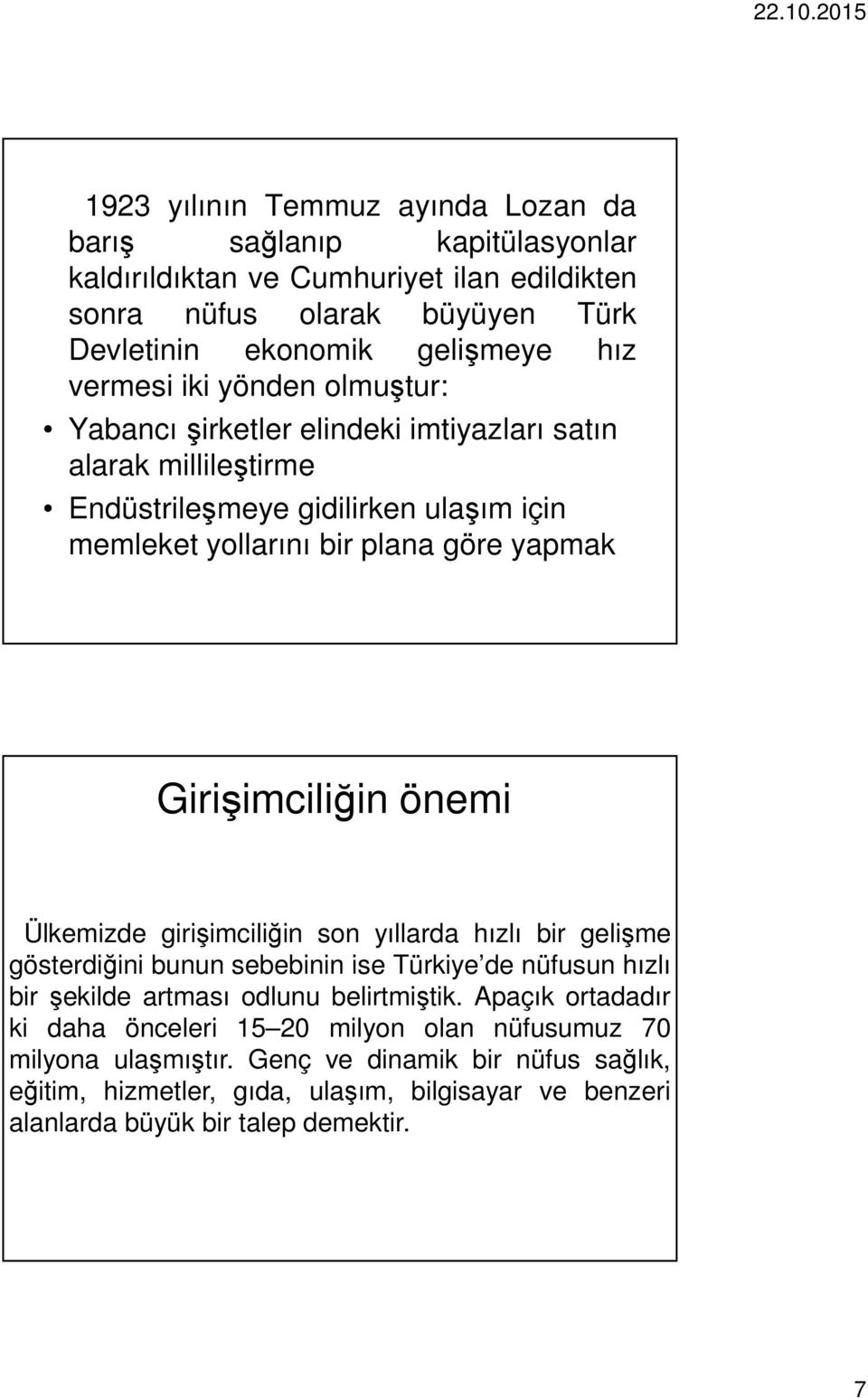 Girişimciliğin önemi Ülkemizde girişimciliğin son yıllarda hızlı bir gelişme gösterdiğini bunun sebebinin ise Türkiye de nüfusun hızlı bir şekilde artması odlunu belirtmiştik.