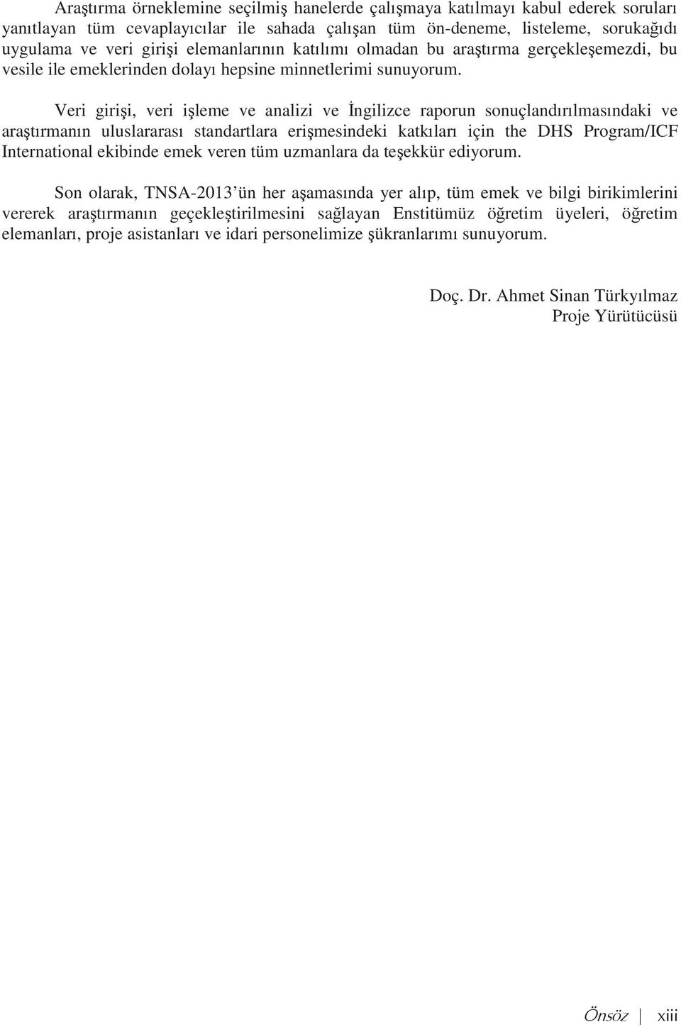 Veri girişi, veri işleme ve analizi ve İngilizce raporun sonuçland r lmas ndaki ve araşt rman n uluslararas standartlara erişmesindeki katk lar için the DHS Program/ICF International ekibinde emek