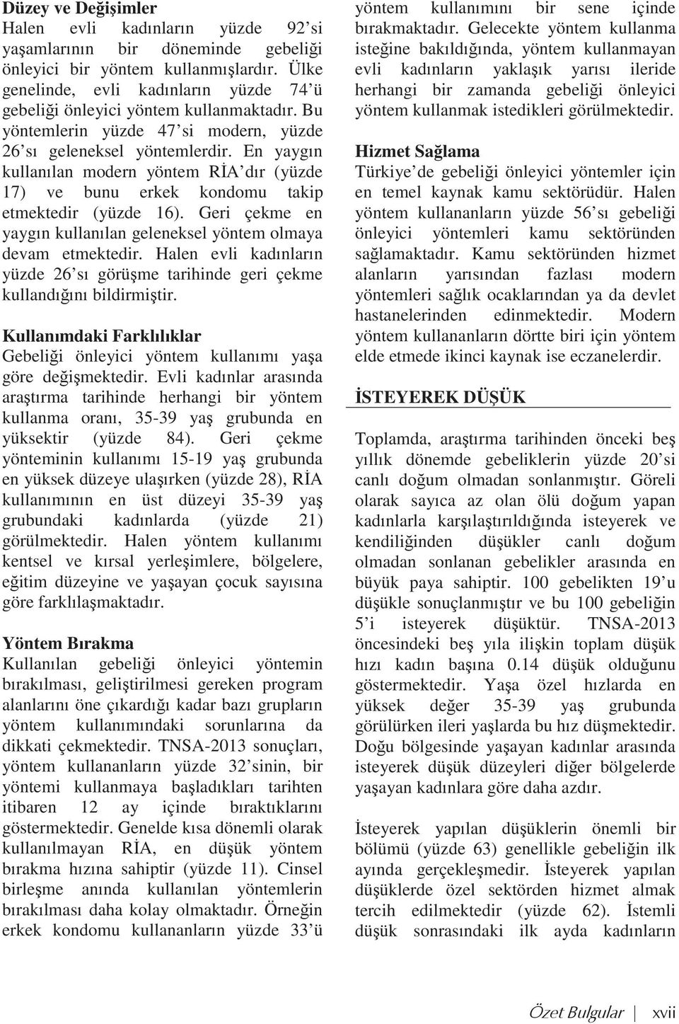 En yayg n kullan lan modern yöntem RİA d r (yüzde 17) ve bunu erkek kondomu takip etmektedir (yüzde 16). Geri çekme en yayg n kullan lan geleneksel yöntem olmaya devam etmektedir.