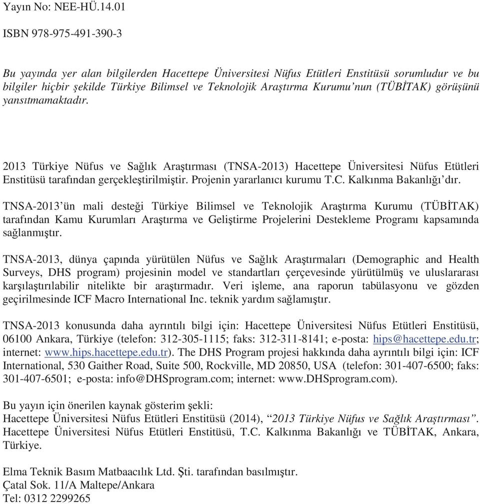 (TÜBİTAK) görüşünü yans tmamaktad r. 2013 Türkiye Nüfus ve Sağl k Araşt rmas (TNSA-2013) Hacettepe Üniversitesi Nüfus Etütleri Enstitüsü taraf ndan gerçekleştirilmiştir. Projenin yararlan c kurumu T.