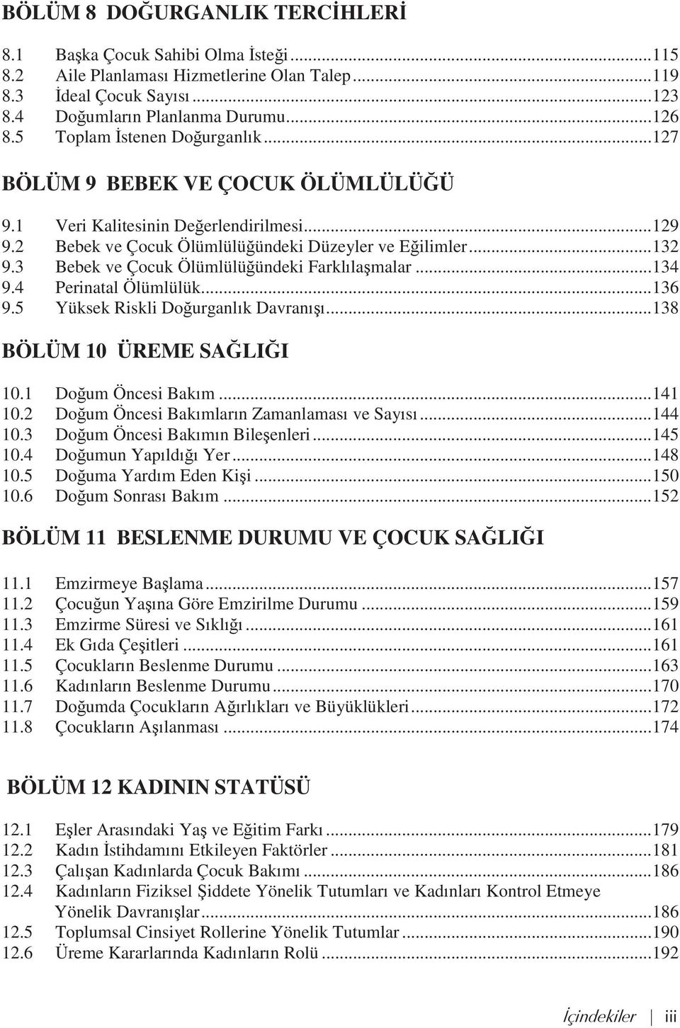 3 Bebek ve Çocuk Ölümlülüğündeki Farkl laşmalar... 134 9.4 Perinatal Ölümlülük... 136 9.5 Yüksek Riskli Doğurganl k Davran ş... 138 BÖLÜM 10 ÜREME SAĞLIĞI 10.1 Doğum Öncesi Bak m... 141 10.