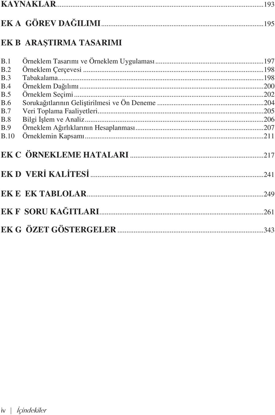 7 Veri Toplama Faaliyetleri... 205 B.8 Bilgi İşlem ve Analiz... 206 B.9 Örneklem Ağ rl klar n n Hesaplanmas... 207 B.10 Örneklemin Kapsam.