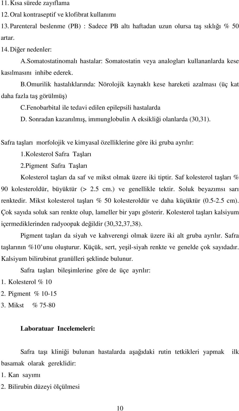 Omurilik hastalıklarında: Nörolojik kaynaklı kese hareketi azalması (üç kat daha fazla taş görülmüş) C.Fenobarbital ile tedavi edilen epilepsili hastalarda D.