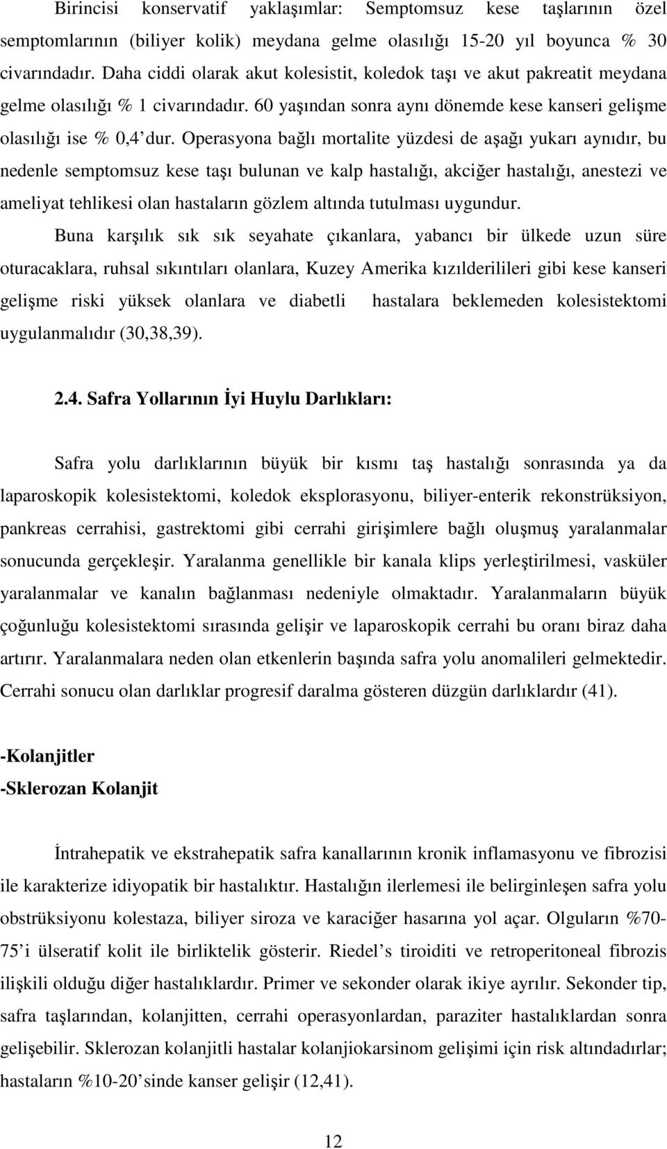 Operasyona bağlı mortalite yüzdesi de aşağı yukarı aynıdır, bu nedenle semptomsuz kese taşı bulunan ve kalp hastalığı, akciğer hastalığı, anestezi ve ameliyat tehlikesi olan hastaların gözlem altında