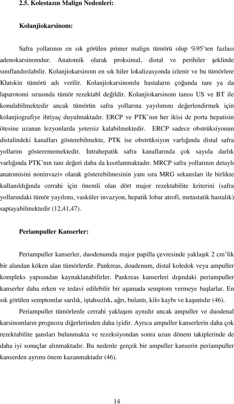 Kolanjiokarsinomlu hastaların çoğunda tanı ya da laparotomi sırasında tümör rezektabl değildir.