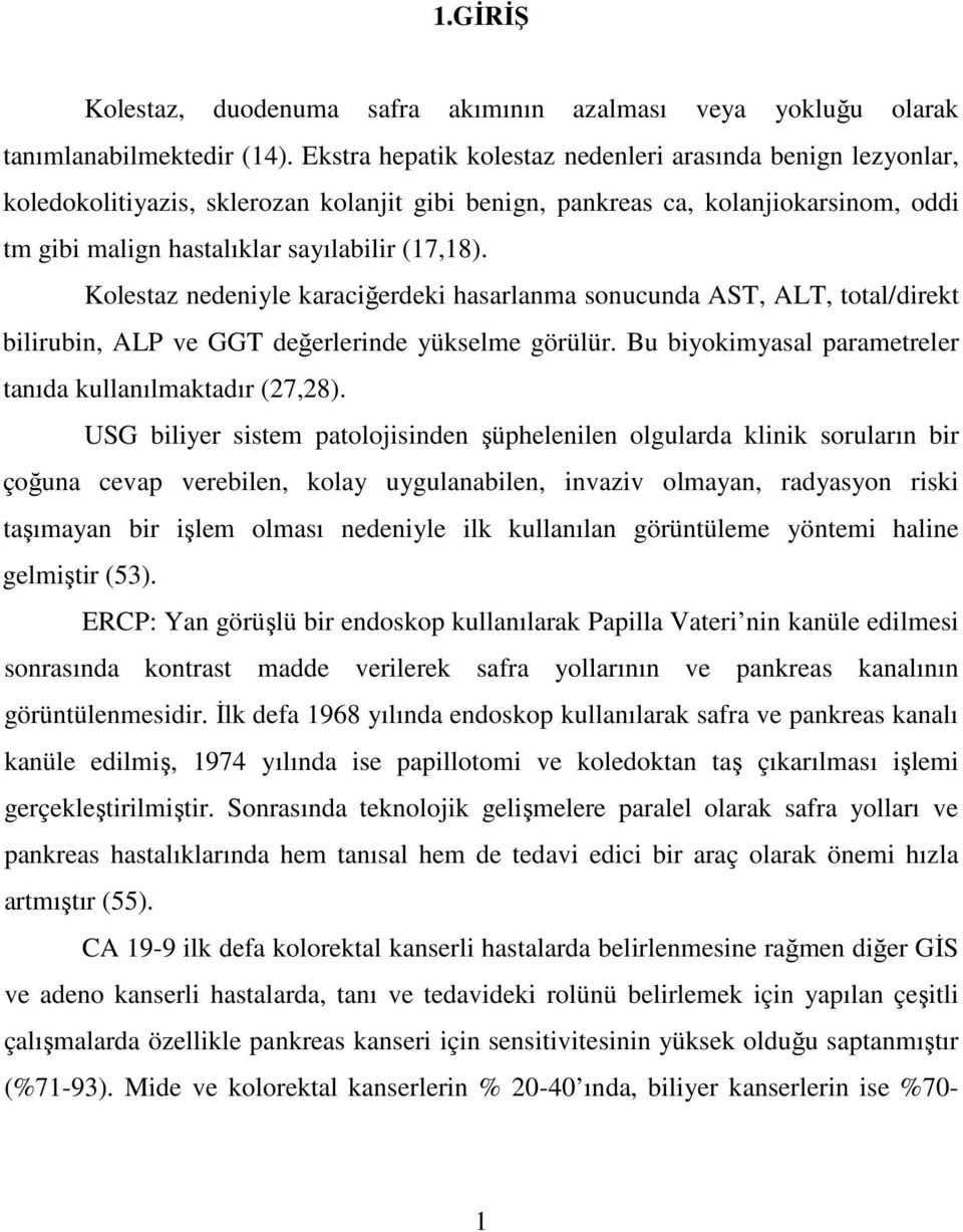 Kolestaz nedeniyle karaciğerdeki hasarlanma sonucunda AST, ALT, total/direkt bilirubin, ALP ve GGT değerlerinde yükselme görülür. Bu biyokimyasal parametreler tanıda kullanılmaktadır (27,28).