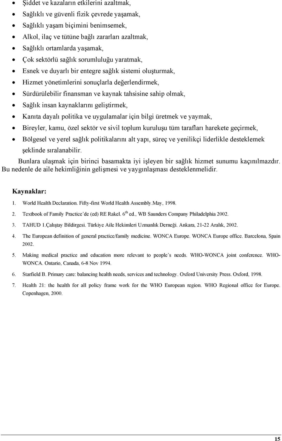 olmak, Sağlık insan kaynaklarını geliştirmek, Kanıta dayalı politika ve uygulamalar için bilgi üretmek ve yaymak, Bireyler, kamu, özel sektör ve sivil toplum kuruluşu tüm tarafları harekete geçirmek,