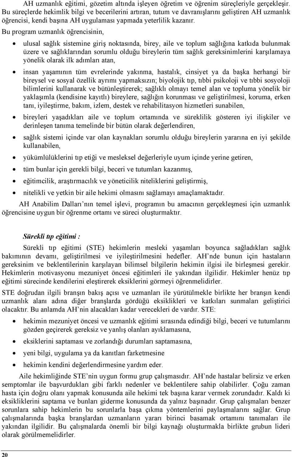 Bu program uzmanlık öğrencisinin, ulusal sağlık sistemine giriş noktasında, birey, aile ve toplum sağlığına katkıda bulunmak üzere ve sağlıklarından sorumlu olduğu bireylerin tüm sağlık