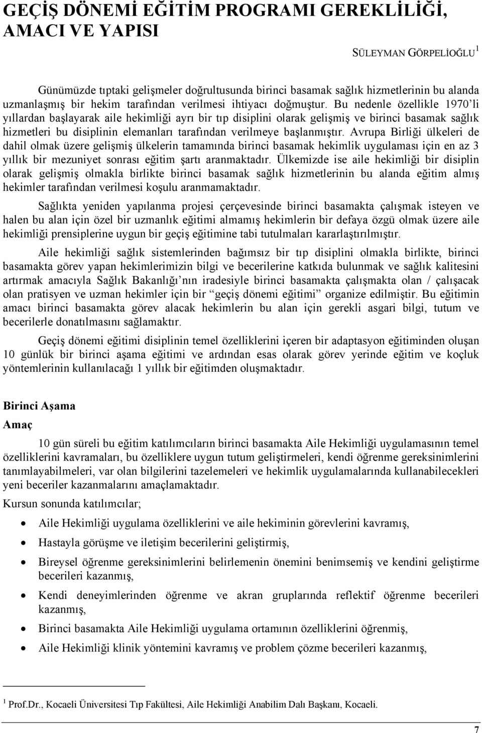 Bu nedenle özellikle 1970 li yıllardan başlayarak aile hekimliği ayrı bir tıp disiplini olarak gelişmiş ve birinci basamak sağlık hizmetleri bu disiplinin elemanları tarafından verilmeye başlanmıştır.