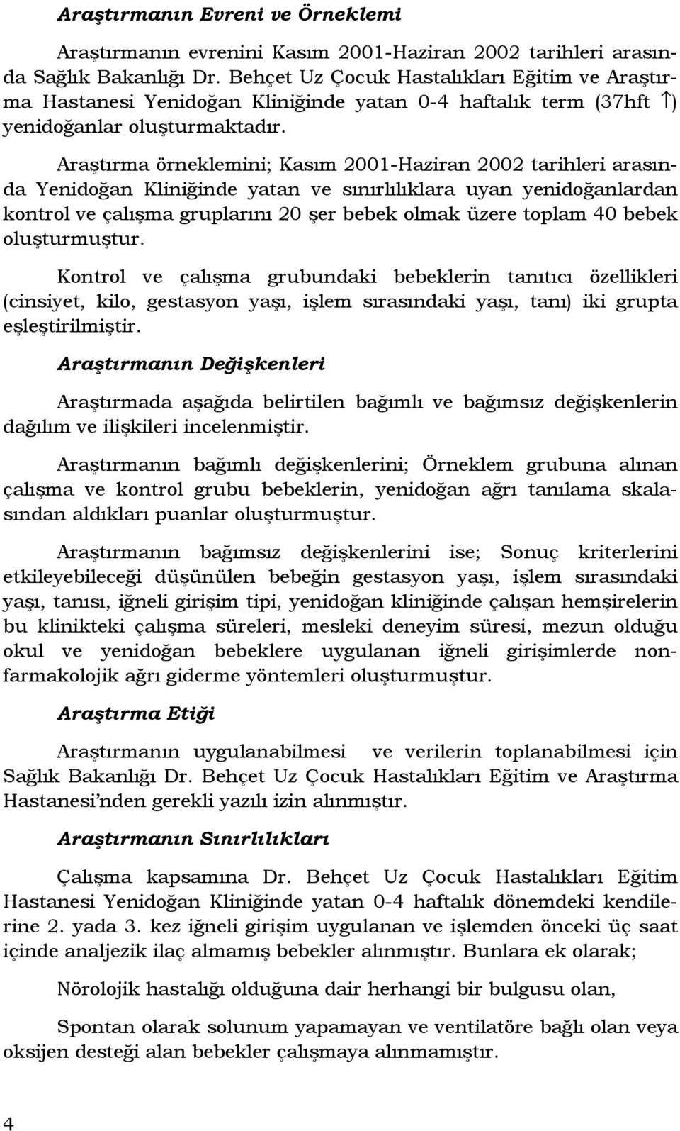 Araştırma örneklemini; Kasım 2001-Haziran 2002 tarihleri arasında Yenidoğan Kliniğinde yatan ve sınırlılıklara uyan yenidoğanlardan kontrol ve çalışma gruplarını 20 şer bebek olmak üzere toplam 40