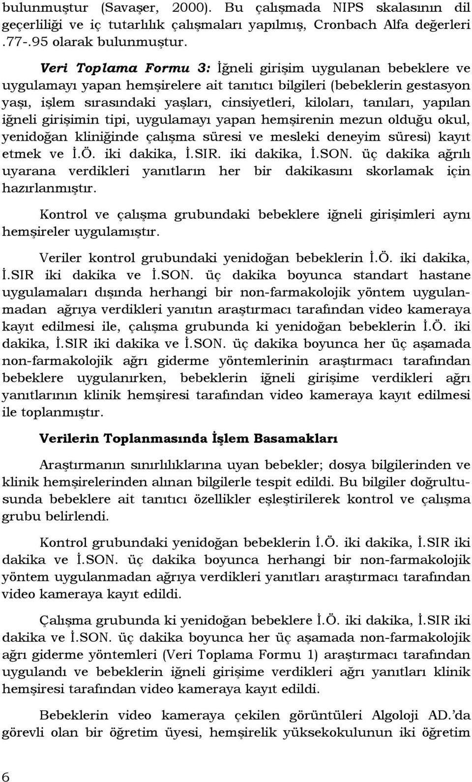 tanıları, yapılan iğneli girişimin tipi, uygulamayı yapan hemşirenin mezun olduğu okul, yenidoğan kliniğinde çalışma süresi ve mesleki deneyim süresi) kayıt etmek ve İ.Ö. iki dakika, İ.SIR.