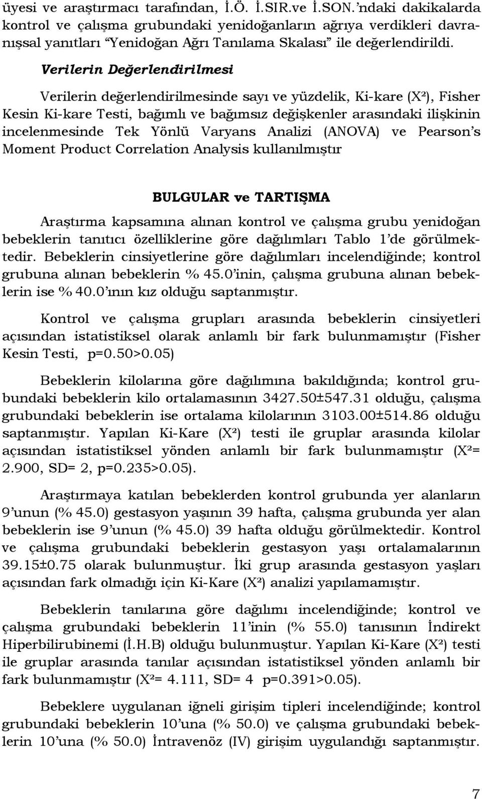 Verilerin Değerlendirilmesi Verilerin değerlendirilmesinde sayı ve yüzdelik, Ki-kare (X²), Fisher Kesin Ki-kare Testi, bağımlı ve bağımsız değişkenler arasındaki ilişkinin incelenmesinde Tek Yönlü