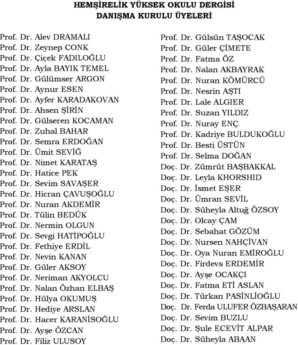 Dr. Hicran ÇAVUŞOĞLU Prof. Dr. Nuran AKDEMİR Prof. Dr. Tülin BEDÜK Prof. Dr. Nermin OLGUN Prof. Dr. Sevgi HATİPOĞLU Prof. Dr. Fethiye ERDİL Prof. Dr. Nevin KANAN Prof. Dr. Güler AKSOY Prof. Dr. Neriman AKYOLCU Prof.