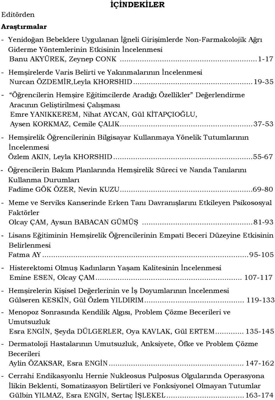 ..19-35 - Öğrencilerin Hemşire Eğitimcilerde Aradığı Özellikler Değerlendirme Aracının Geliştirilmesi Çalışması Emre YANIKKEREM, Nihat AYCAN, Gül KİTAPÇIOĞLU, Aysen KORKMAZ, Cemile ÇALIK.