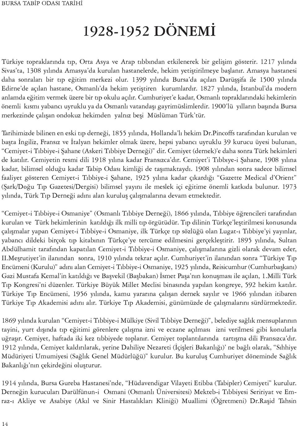 1399 yılında bursa da açılan darüşşifa ile 1500 yılında Edirne de açılan hastane, osmanlı da hekim yetiştiren kurumlardır.