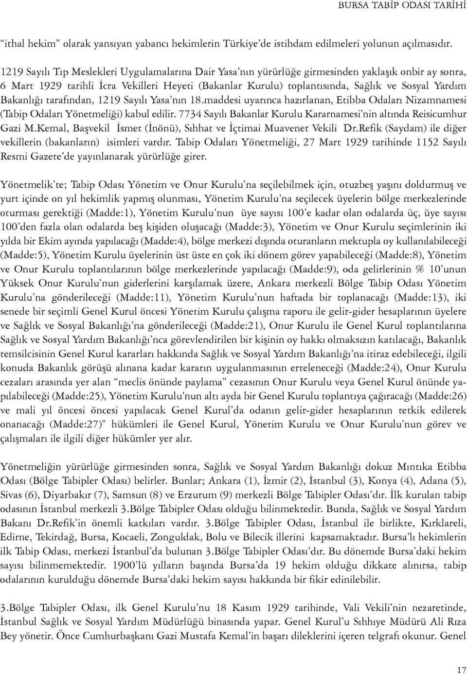 Yardım bakanlığı tarafından, 1219 sayılı Yasa nın 18.maddesi uyarınca hazırlanan, Etibba odaları Nizamnamesi (tabip odaları Yönetmeliği) kabul edilir.