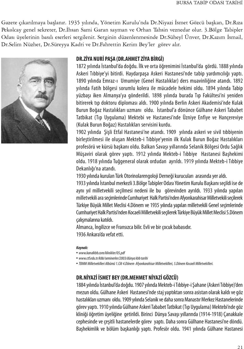 ZİYA NURİ PAŞA (DR.AHMET ZİYA BİRGİ) 1872 yılında İstanbul da doğdu. İlk ve orta öğrenimini İstanbul da gördü. 1888 yılında Askeri Tıbbiye yi bitirdi.