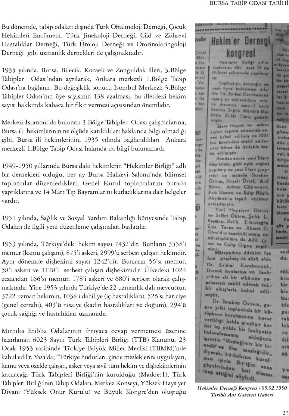 bu değişiklik sonucu istanbul Merkezli 3.bölge tabipler odası nın üye sayısının 138 azalması, bu illerdeki hekim sayısı hakkında kabaca bir fikir vermesi açısısından önemlidir.