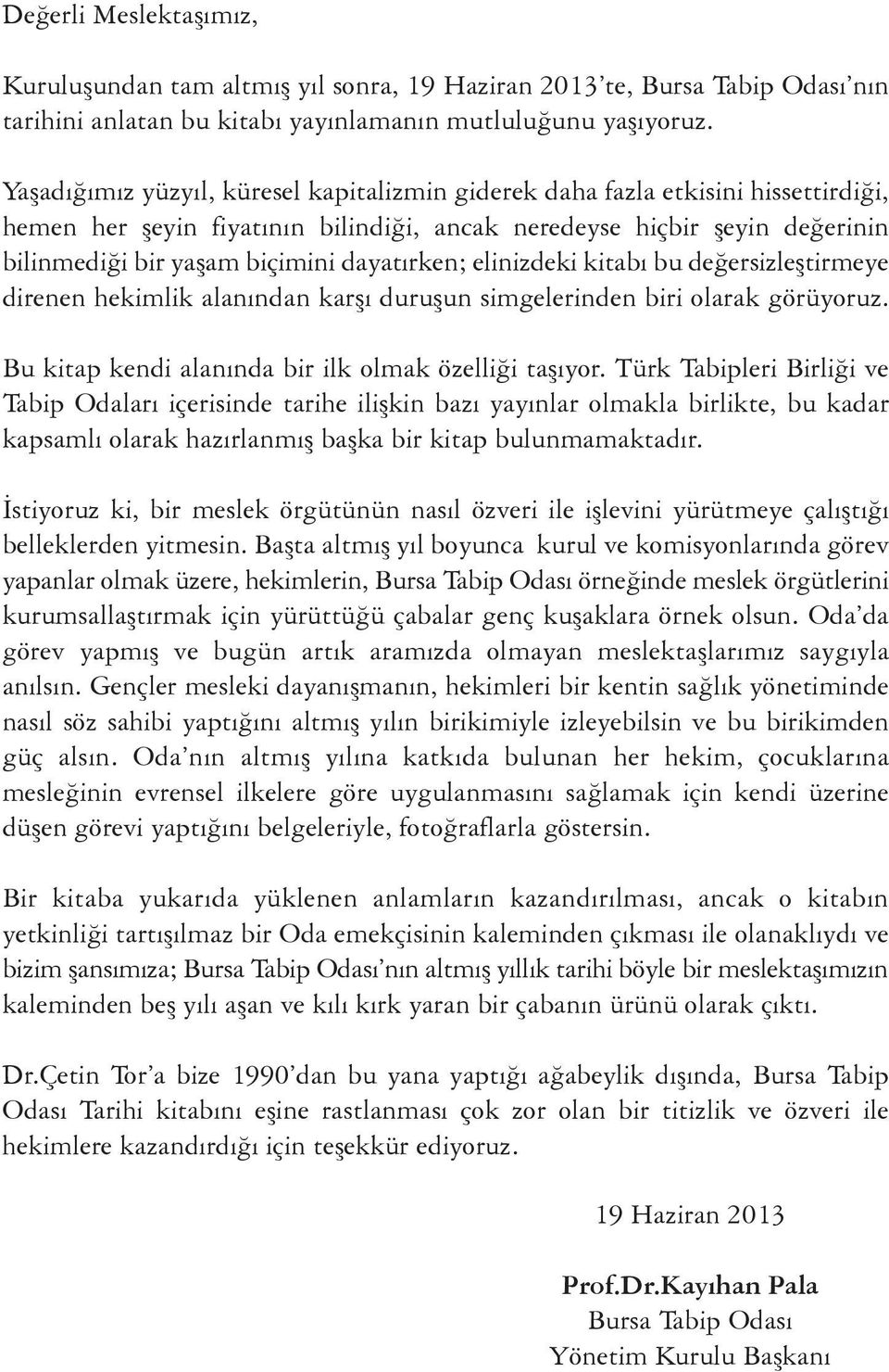 dayatırken; elinizdeki kitabı bu değersizleştirmeye direnen hekimlik alanından karşı duruşun simgelerinden biri olarak görüyoruz. bu kitap kendi alanında bir ilk olmak özelliği taşıyor.