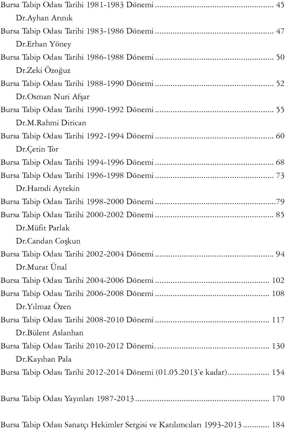 çetin tor bursa tabip odası tarihi 1994-1996 dönemi... 68 bursa tabip odası tarihi 1996-1998 dönemi... 73 dr.hamdi aytekin bursa tabip odası tarihi 1998-2000 dönemi.