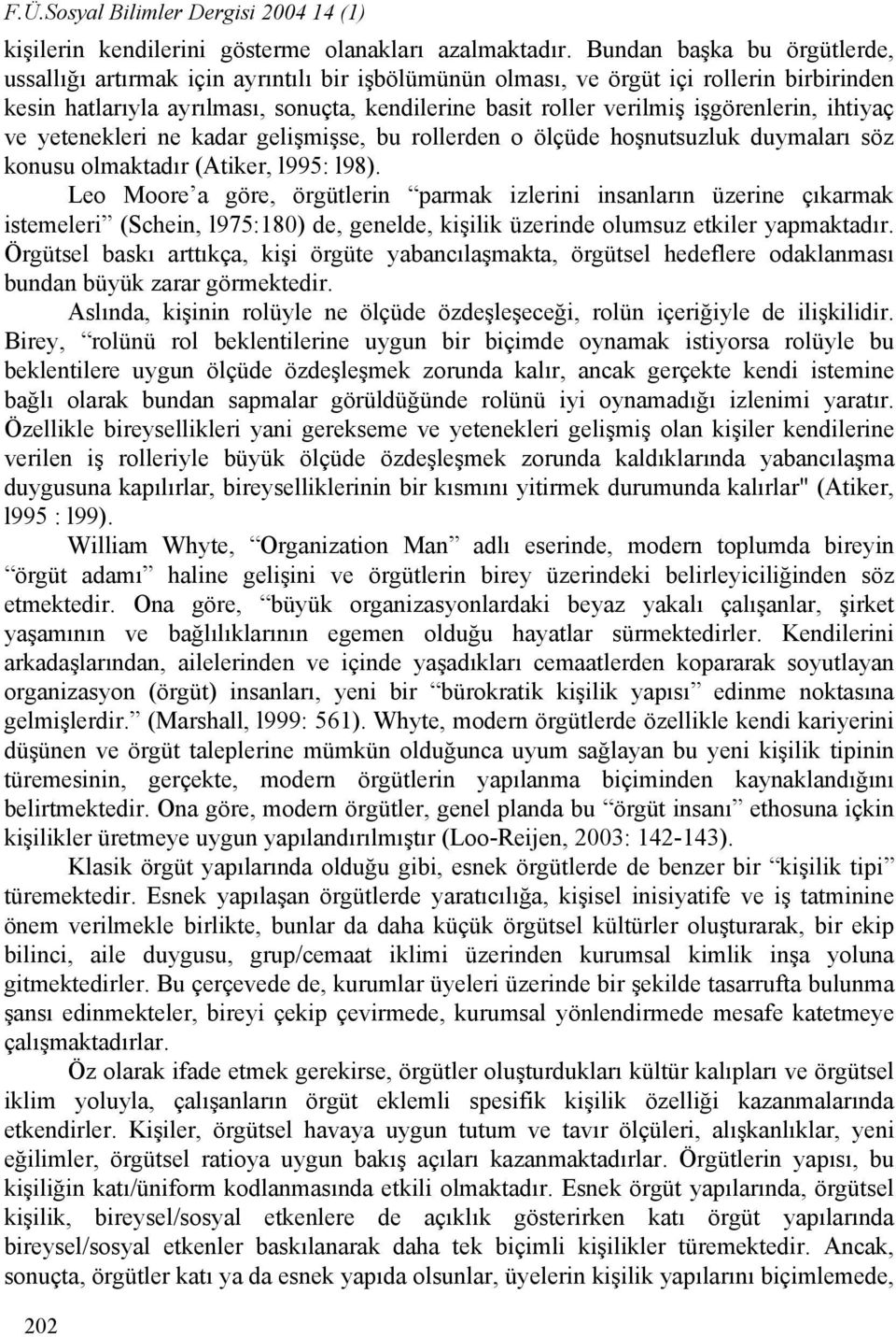 işgörenlerin, ihtiyaç ve yetenekleri ne kadar gelişmişse, bu rollerden o ölçüde hoşnutsuzluk duymaları söz konusu olmaktadır (Atiker, l995: l98).