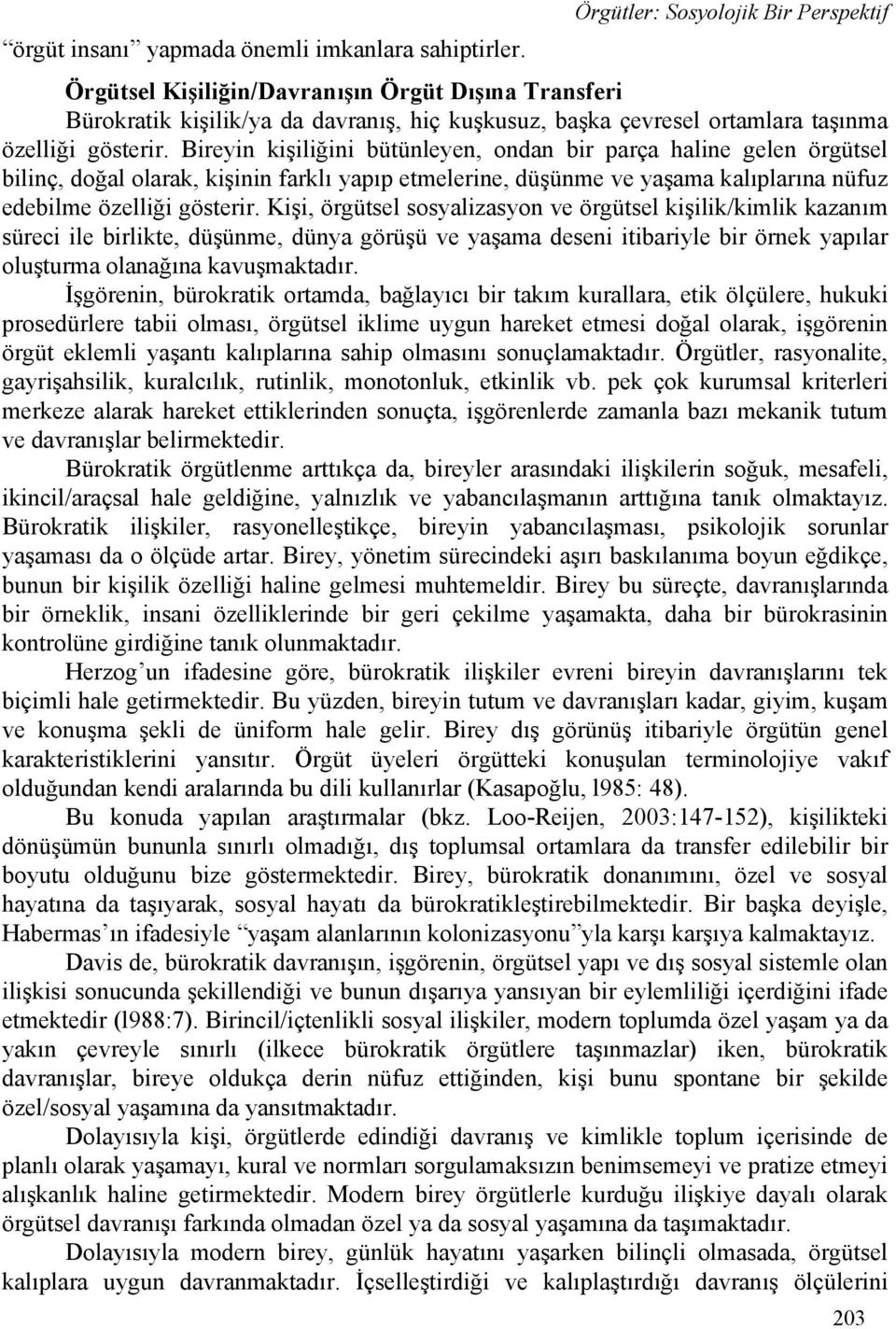 Bireyin kişiliğini bütünleyen, ondan bir parça haline gelen örgütsel bilinç, doğal olarak, kişinin farklı yapıp etmelerine, düşünme ve yaşama kalıplarına nüfuz edebilme özelliği gösterir.