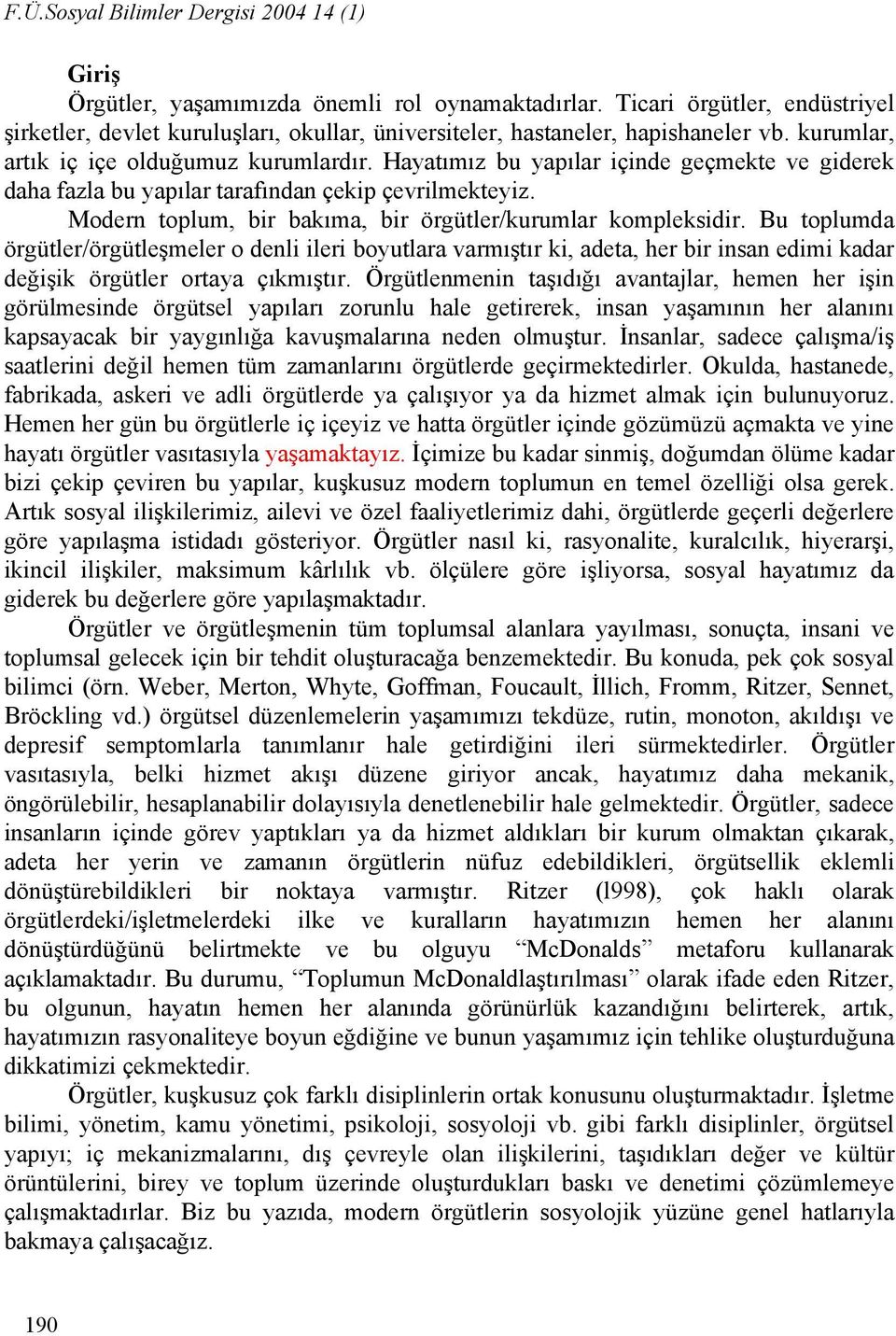 Hayatımız bu yapılar içinde geçmekte ve giderek daha fazla bu yapılar tarafından çekip çevrilmekteyiz. Modern toplum, bir bakıma, bir örgütler/kurumlar kompleksidir.