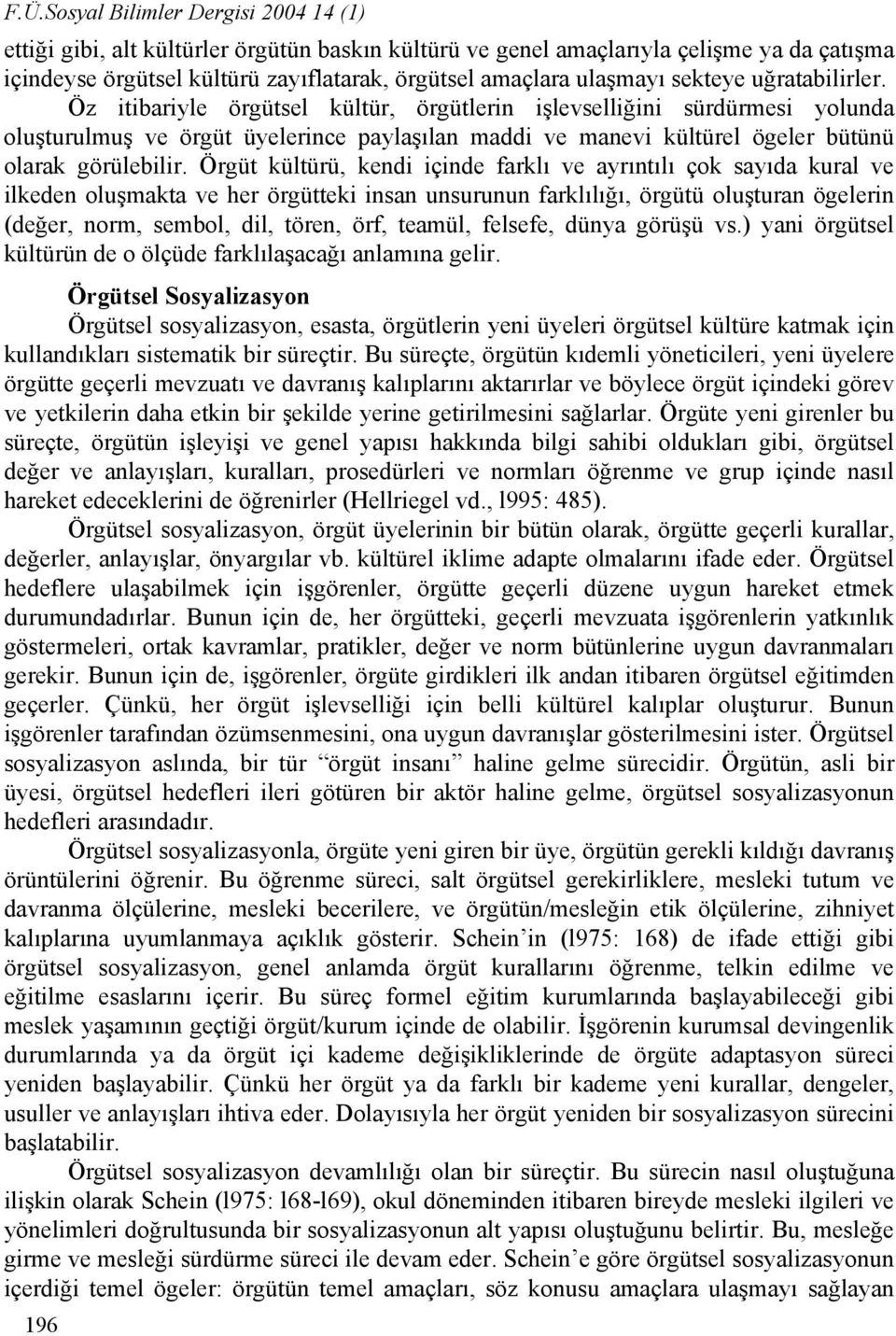 Öz itibariyle örgütsel kültür, örgütlerin işlevselliğini sürdürmesi yolunda oluşturulmuş ve örgüt üyelerince paylaşılan maddi ve manevi kültürel ögeler bütünü olarak görülebilir.