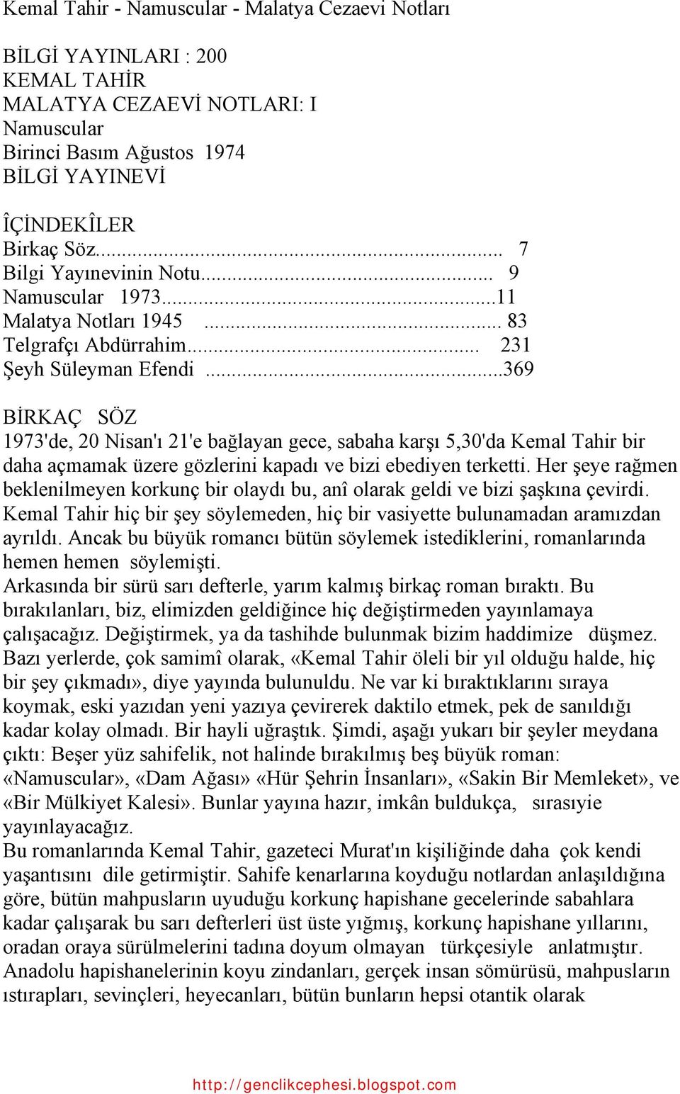 ..369 BİRKAÇ SÖZ 1973'de, 20 Nisan'ı 21'e bağlayan gece, sabaha karşı 5,30'da Kemal Tahir bir daha açmamak üzere gözlerini kapadı ve bizi ebediyen terketti.
