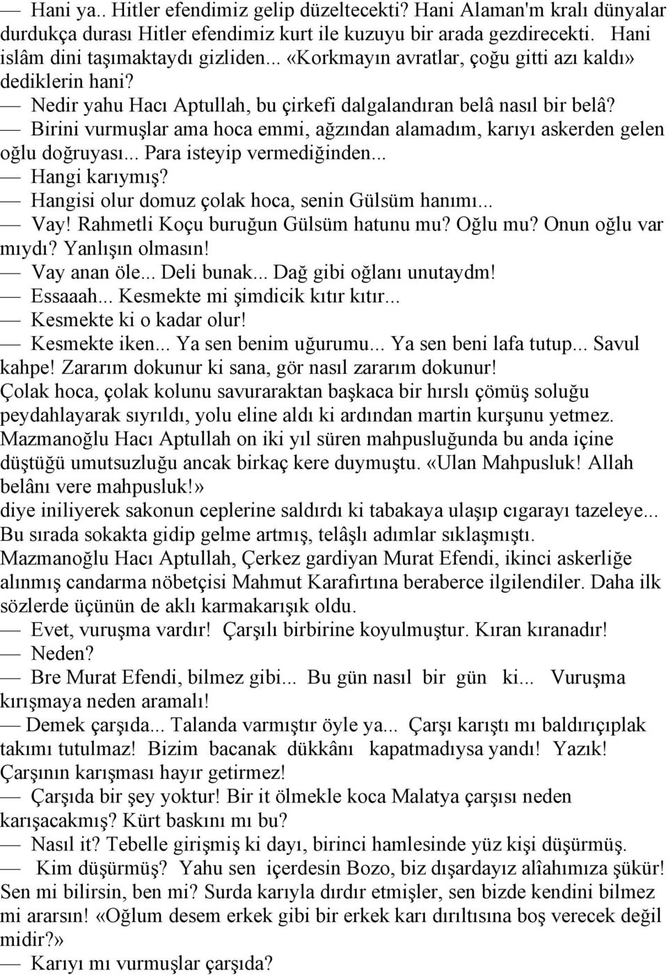 Birini vurmuşlar ama hoca emmi, ağzından alamadım, karıyı askerden gelen oğlu doğruyası... Para isteyip vermediğinden... Hangi karıymış? Hangisi olur domuz çolak hoca, senin Gülsüm hanımı... Vay!